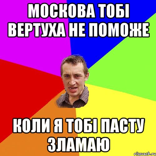 МОСКОВА ТОБІ ВЕРТУХА НЕ ПОМОЖЕ КОЛИ Я ТОБІ ПАСТУ ЗЛАМАЮ, Мем Чоткий паца