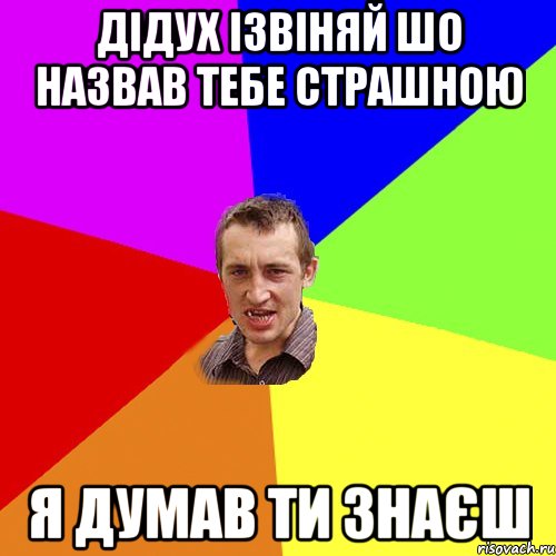 дідух ізвіняй шо назвав тебе страшною я думав ти знаєш, Мем Чоткий паца