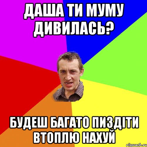 Даша ти муму дивилась? будеш багато пиздіти втоплю нахуй, Мем Чоткий паца