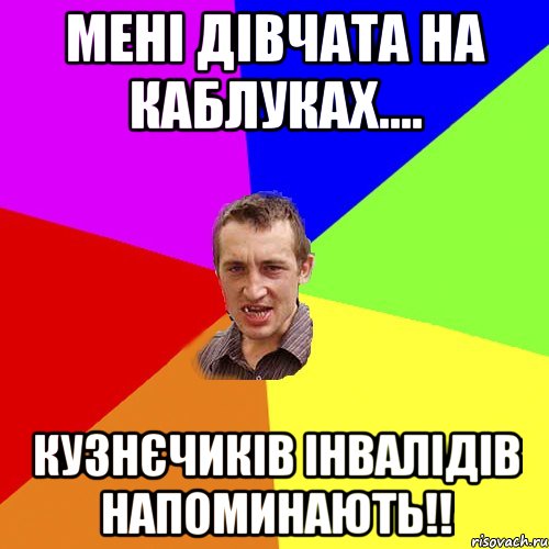 Мені дівчата на каблуках.... КУЗНЄЧИКІВ ІНВАЛІДІВ НАПОМИНАЮТЬ!!, Мем Чоткий паца