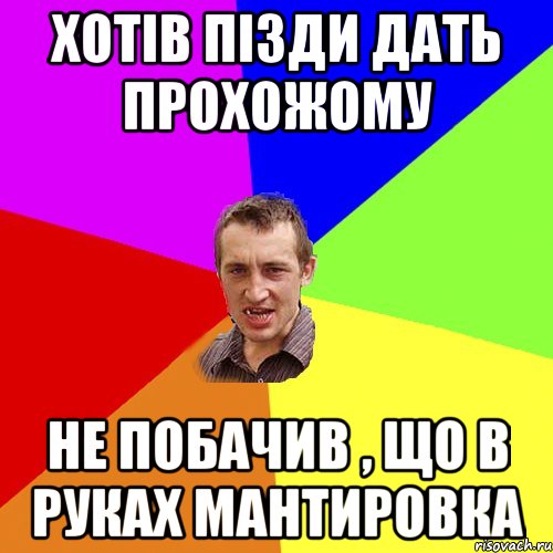 ХОТІВ ПІЗДИ ДАТЬ ПРОХОЖОМУ НЕ ПОБАЧИВ , ЩО В РУКАХ МАНТИРОВКА, Мем Чоткий паца