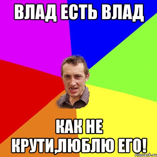 Влад есть влад Как не крути,люблю его!, Мем Чоткий паца