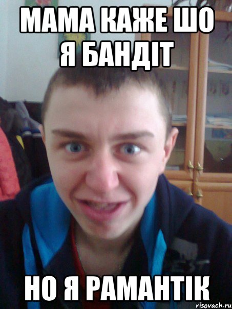 Мама каже шо я бандіт Но я рамантік