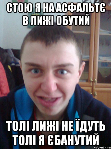 Стою я на асфальтє в лижі обутий Толі лижі не їдуть толі я єбанутий