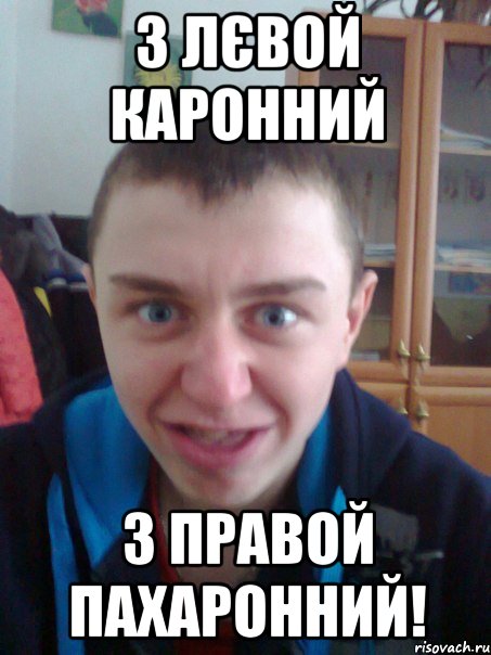 З лєвой каронний з правой пахаронний!