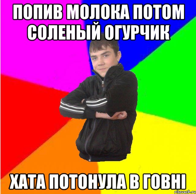 попив молока потом соленый огурчик хата потонула в говнi