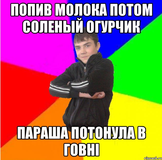 попив молока потом соленый огурчик параша потонула в говнi