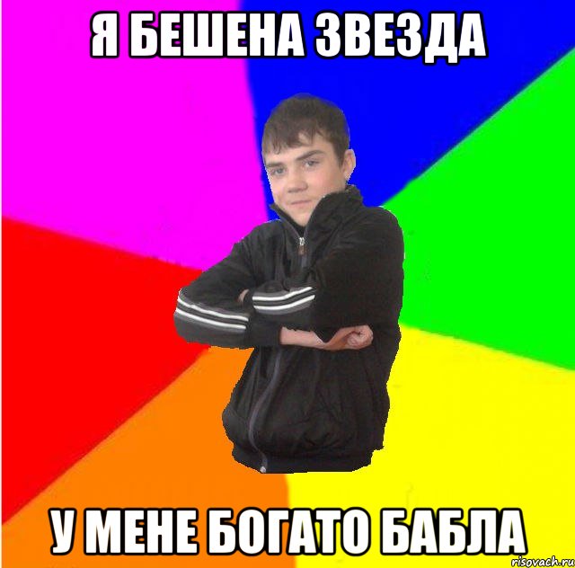 я бешена звезда у мене богато бабла