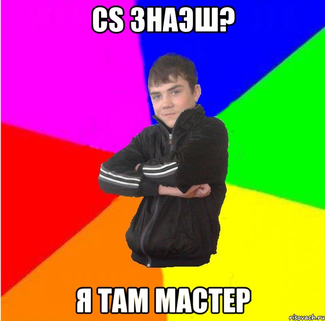 СS знаэш? я там мастер