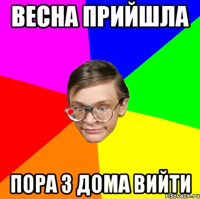 Весна прийшла Пора з дома вийти