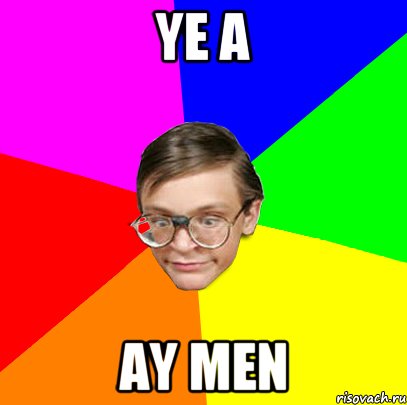 Ye a ay men