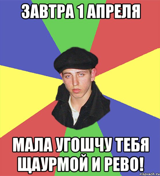 Завтра 1 апреля Мала угошчу тебя щаурмой и рево!, Мем чоткий тип