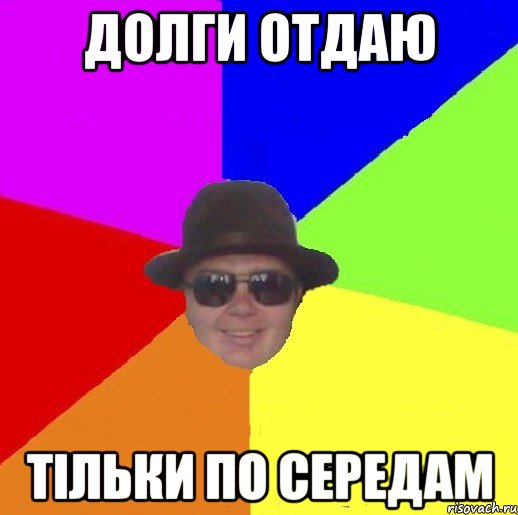 долги отдаю тільки по середам