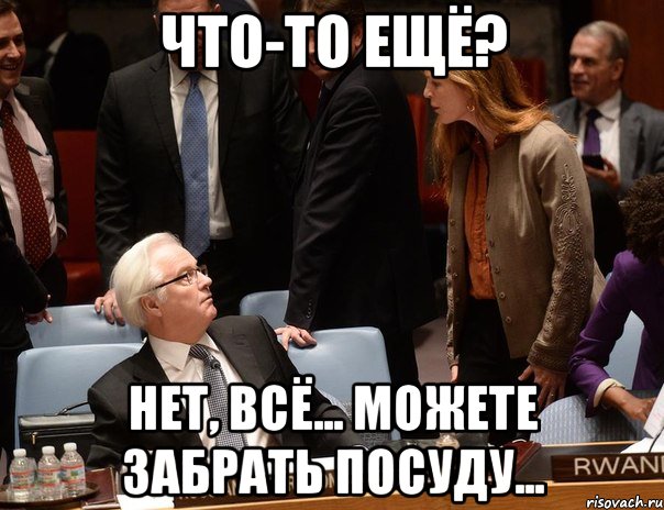 Что-то ещё? Нет, всё... Можете забрать посуду...