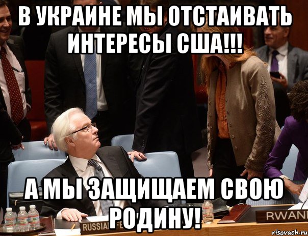В Украине мы отстаивать интересы США!!! А мы защищаем свою Родину!