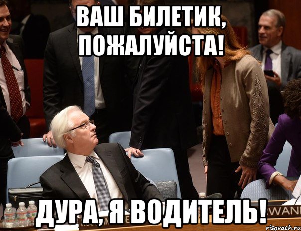 Ваш билетик, пожалуйста! Дура, я водитель!