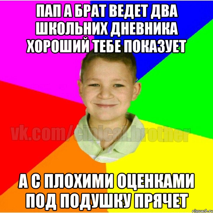 Пап а брат ведет два школьних дневника хороший тебе показует А с плохими оценками под подушку прячет