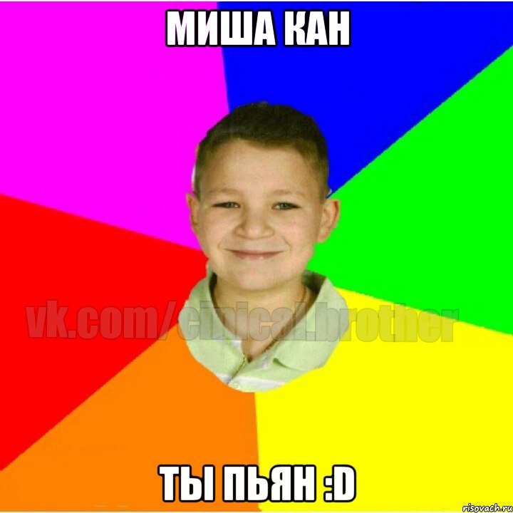 Миша Кан Ты пьян :D
