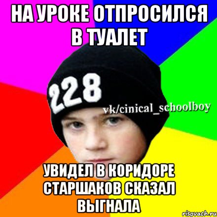 На уроке отпросился в туалет Увидел в коридоре старшаков Сказал выгнала, Мем  Циничный школьник 1