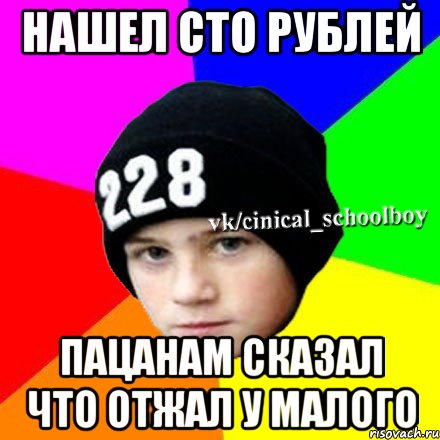 Нашел сто рублей пацанам сказал что отжал у малого, Мем  Циничный школьник 1