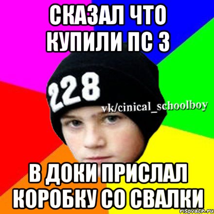 сказал что купили пс 3 в доки прислал коробку со свалки, Мем  Циничный школьник 1