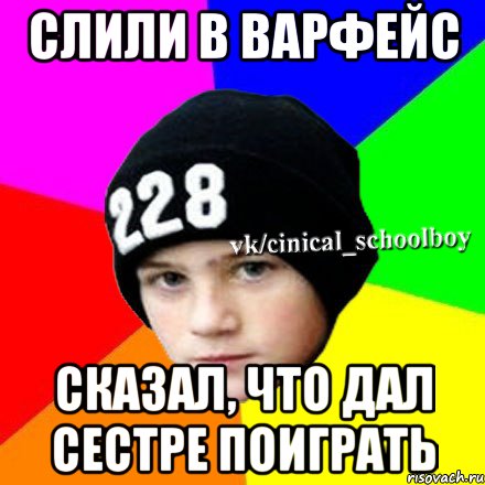 Слили в Варфейс Сказал, что дал сестре поиграть, Мем  Циничный школьник 1