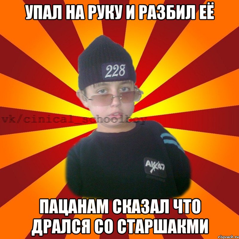 упал на руку и разбил её пацанам сказал что дрался со старшакми, Мем  ЦИНИЧНЫЙ ШКОЛЬНИК