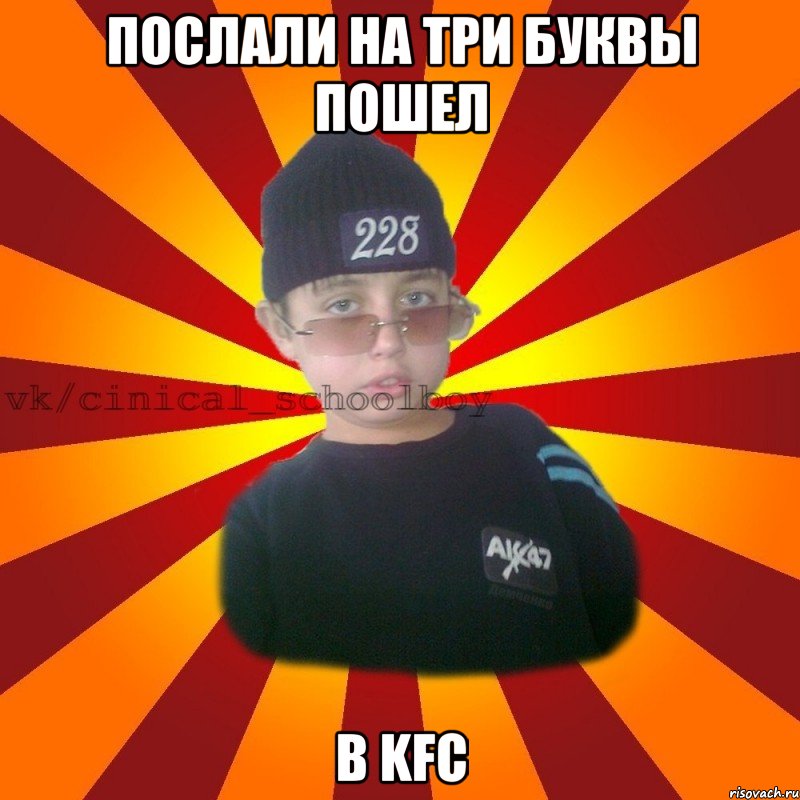 Послали на три буквы пошел B KFC, Мем  ЦИНИЧНЫЙ ШКОЛЬНИК