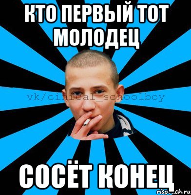 кто первый тот молодец сосёт конец