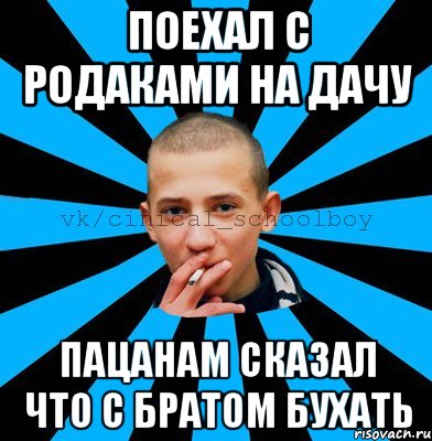 поехал с родаками на дачу пацанам сказал что с братом бухать