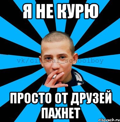Я не курю Просто от друзей пахнет