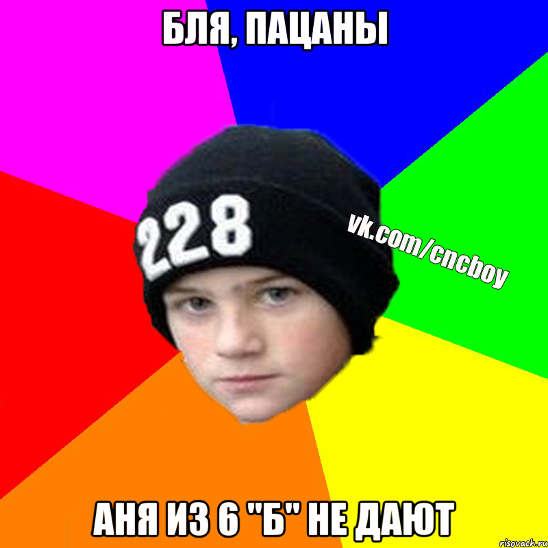 Бля, пацаны Аня из 6 "Б" не дают