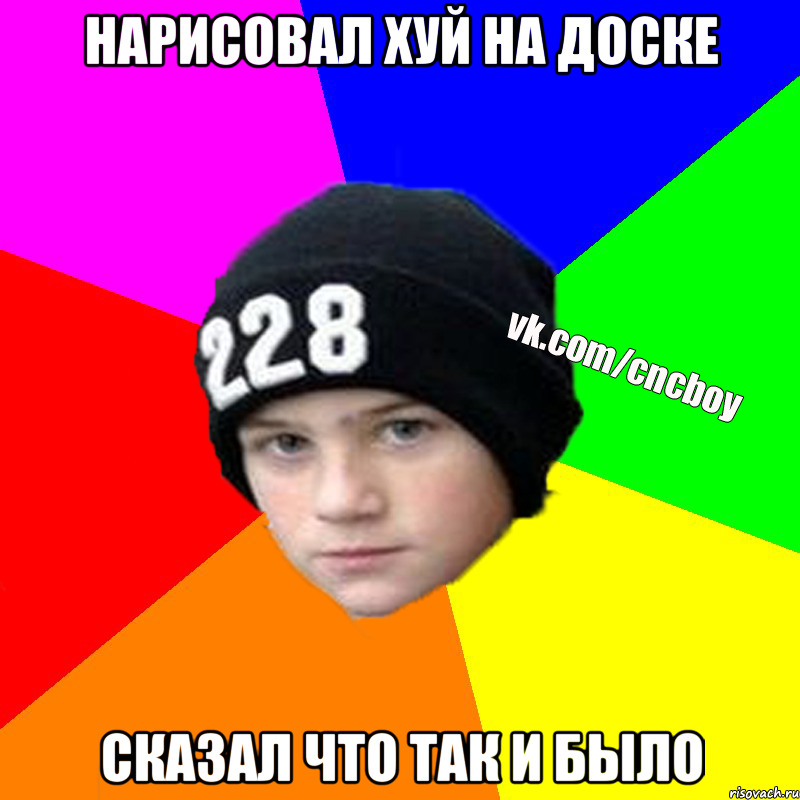 НАРИСОВАЛ ХУЙ НА ДОСКЕ СКАЗАЛ ЧТО ТАК И БЫЛО