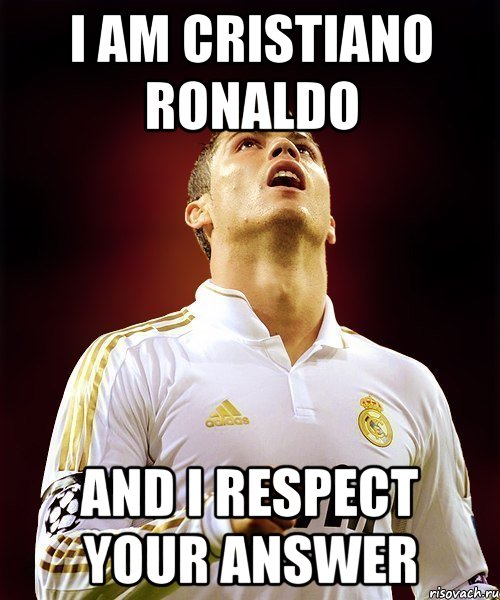 I am Cristiano Ronaldo And I respect your answer, Мем Cristiano Ronaldo