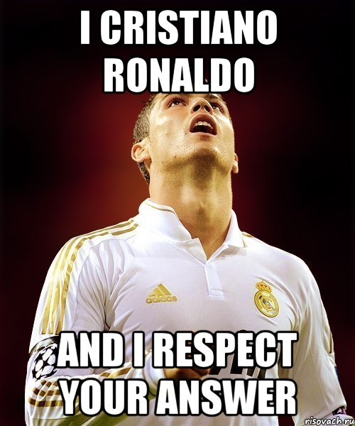 I Cristiano Ronaldo And I respect your answer, Мем Cristiano Ronaldo