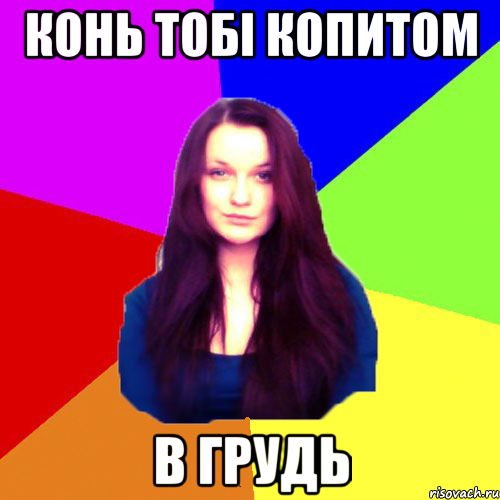 конь тобі копитом в грудь