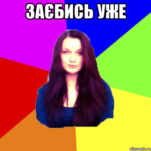 заєбись уже 