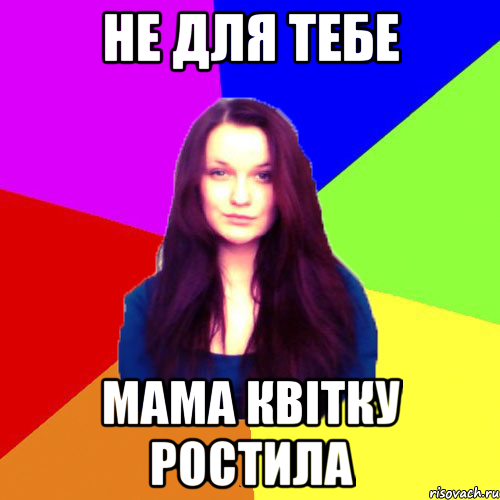 Не для тебе мама квітку ростила