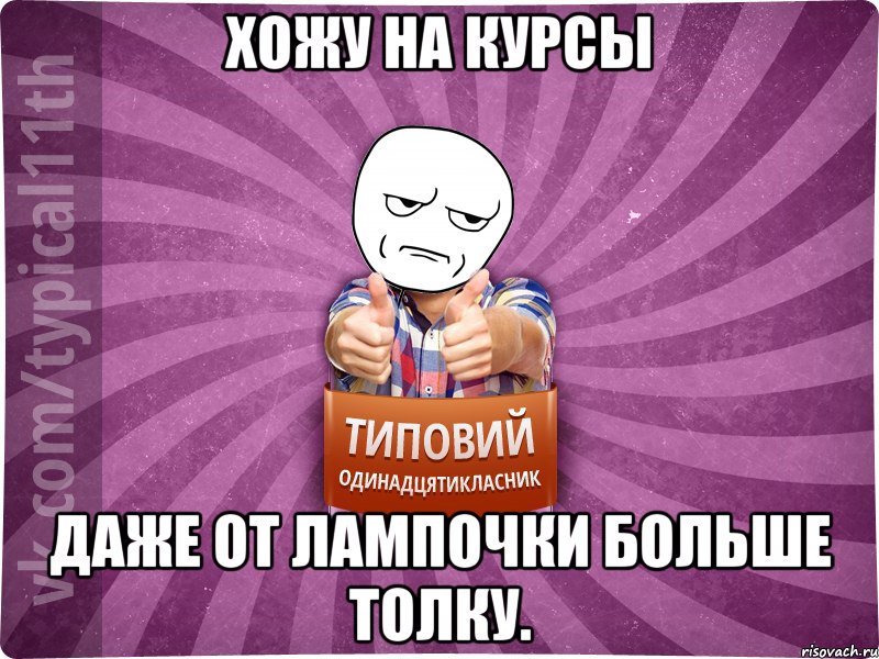 Хожу на курсы Даже от лампочки больше толку.