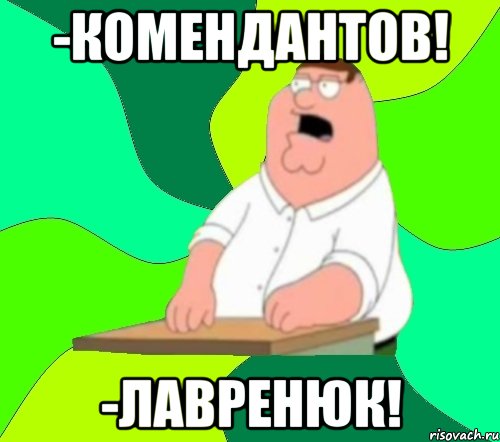 -Комендантов! -Лавренюк!, Мем  Да всем насрать (Гриффин)