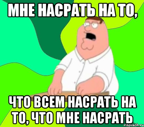 Мне насрать на то, что всем насрать на то, что мне насрать, Мем  Да всем насрать (Гриффин)