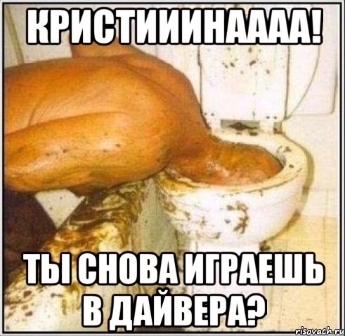 кристииинаааа! ты снова играешь в дайвера?, Мем Дайвер