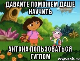Давайте поможем Даше научить Антона пользоваться гуглом