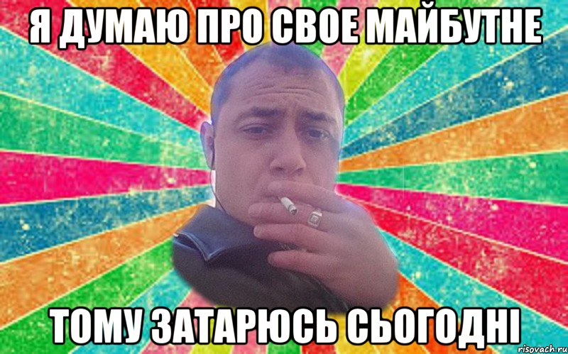я думаю про свое майбутне тому затарюсь сьогодні