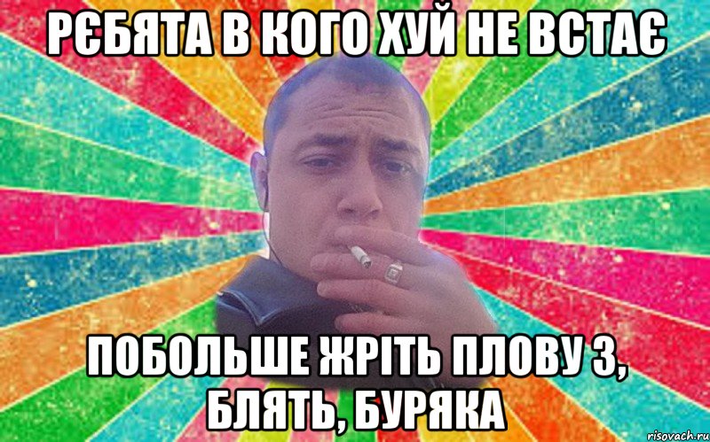 Рєбята в кого хуй не встає побольше жріть плову з, блять, буряка
