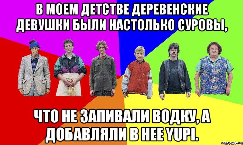 В моем детстве деревенские девушки были настолько суровы, что не запивали водку, а добавляли в нее Yuрi.