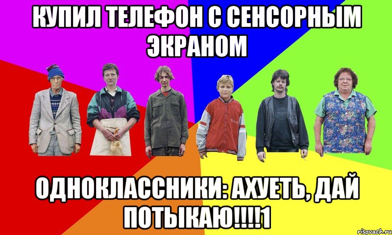 КУПИЛ ТЕЛЕФОН С СЕНСОРНЫМ ЭКРАНОМ ОДНОКЛАССНИКИ: АХУЕТЬ, ДАЙ ПОТЫКАЮ!!!!1