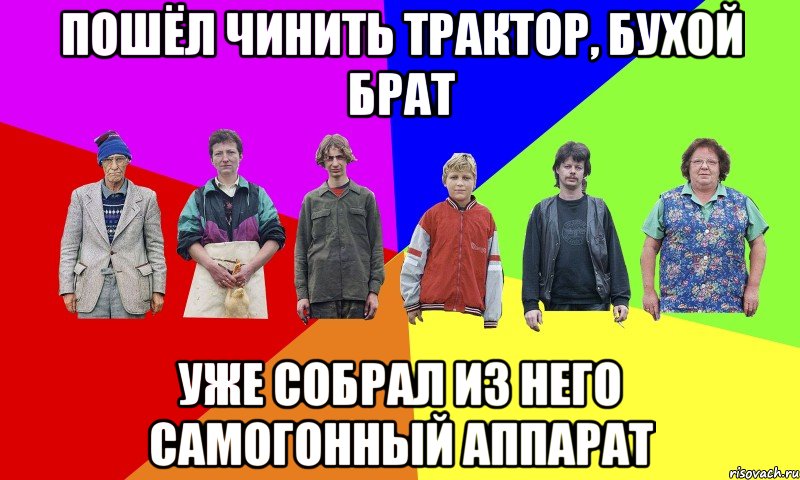 ПОШЁЛ ЧИНИТЬ ТРАКТОР, БУХОЙ БРАТ УЖЕ СОБРАЛ ИЗ НЕГО САМОГОННЫЙ АППАРАТ