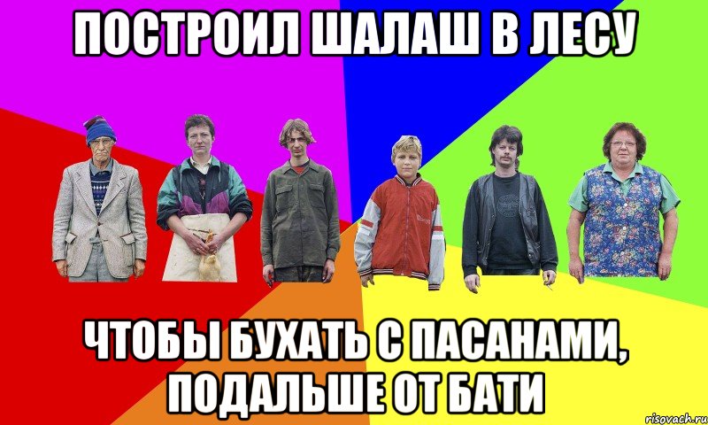 построил шалаш в лесу чтобы бухать с пасанами, подальше от бати
