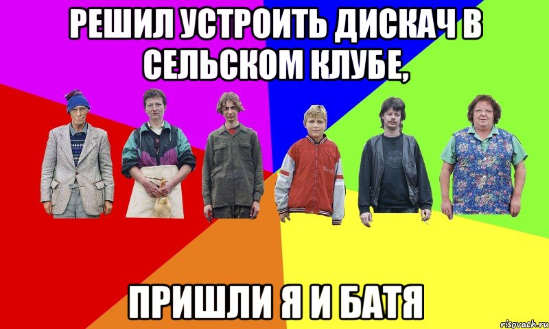 Решил устроить дискач в сельском клубе, пришли я и батя